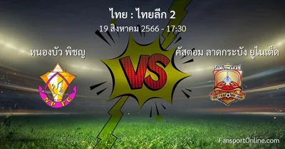 วิเคราะห์บอล ไทยลีก 2 ระหว่าง หนองบัว พิชญ พบ คัสตอม ลาดกระบัง ยูไนเต็ด (19 สิงหาคม 2566)