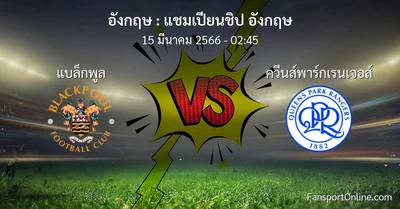 วิเคราะห์บอล แชมเปียนชิป อังกฤษ ระหว่าง แบล็กพูล พบ ควีนส์พาร์กเรนเจอส์ (15 มีนาคม 2566)