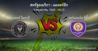 วิเคราะห์บอล เมเจอร์ลีก ระหว่าง อินเตอร์ ไมอามี พบ ออร์แลนโด ซิตี้ (3 พฤษภาคม 2569)
