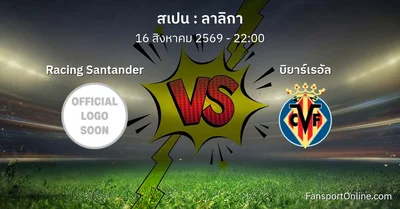 วิเคราะห์บอล ลาลิกา ระหว่าง Racing Santander พบ บิยาร์เรอัล (16 สิงหาคม 2569)