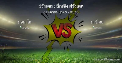 วิเคราะห์บอล ลีกเอิง ฝรั่งเศส ระหว่าง มอนาโก พบ มาร์เซย (6 เมษายน 2569)