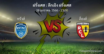 วิเคราะห์บอล ลีกเอิง ฝรั่งเศส ระหว่าง ทรัวส์ พบ ล็องส์ (28 มกราคม 2566)