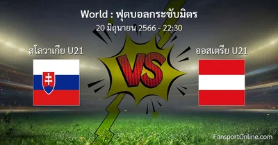 วิเคราะห์บอล ฟุตบอลกระชับมิตร ระหว่าง สโลวาเกีย U21 พบ ออสเตรีย U21 (20 มิถุนายน 2566)