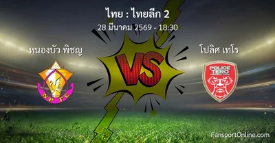 วิเคราะห์บอล ไทยลีก 2 ระหว่าง หนองบัว พิชญ พบ โปลิศ เทโร (28 มีนาคม 2569)