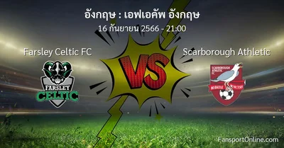 วิเคราะห์บอล เอฟเอคัพ อังกฤษ ระหว่าง Farsley Celtic FC พบ Scarborough Athletic (16 กันยายน 2566)