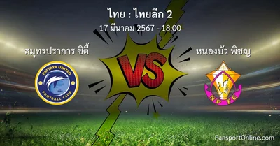 วิเคราะห์บอล ไทยลีก 2 ระหว่าง สมุทรปราการ ซิตี้ พบ หนองบัว พิชญ (17 มีนาคม 2567)