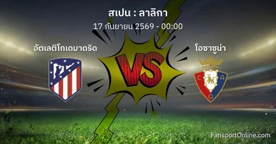 วิเคราะห์บอล ลาลิกา ระหว่าง อัตเลติโกเดมาดริด พบ โอซาซูน่า (17 กันยายน 2569)