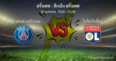 วิเคราะห์บอล ลีกเอิง ฝรั่งเศส ระหว่าง ปารีส แซงต์ แชร์กแมง พบ โอลิมปิกลียง (20 เมษายน 2569)