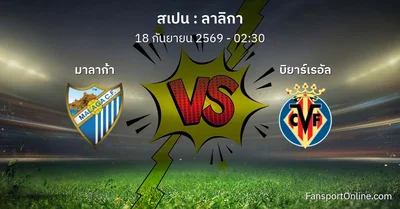 วิเคราะห์บอล ลาลิกา ระหว่าง มาลาก้า พบ บิยาร์เรอัล (18 กันยายน 2569)