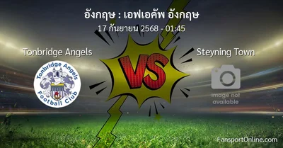 วิเคราะห์บอล เอฟเอคัพ อังกฤษ ระหว่าง Tonbridge Angels พบ Steyning Town (17 กันยายน 2568)