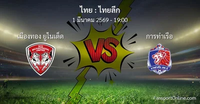 วิเคราะห์บอล ไทยลีก ระหว่าง เมืองทอง ยูไนเต็ด พบ การท่าเรือ (1 มีนาคม 2569)
