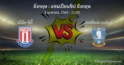 วิเคราะห์บอล แชมเปียนชิป อังกฤษ ระหว่าง สโต๊ค ซิตี้ พบ เชฟฟีลด์เวนส์เดย์ (3 เมษายน 2569)