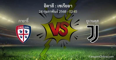 วิเคราะห์บอล เซเรียอา ระหว่าง กายารี่ พบ ยูเวนตุส (24 กุมภาพันธ์ 2568)