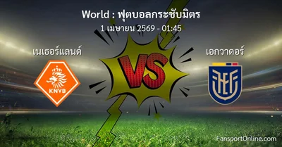 วิเคราะห์บอล ฟุตบอลกระชับมิตร ระหว่าง เนเธอร์แลนด์ พบ เอกวาดอร์ (1 เมษายน 2569)