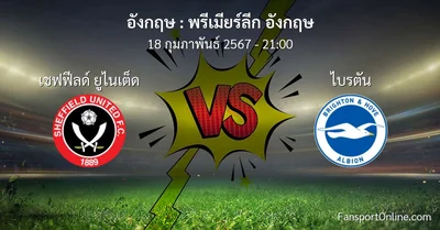 วิเคราะห์บอล พรีเมียร์ลีก อังกฤษ ระหว่าง เชฟฟีลด์ ยูไนเต็ด พบ ไบรตัน (18 กุมภาพันธ์ 2567)