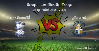 วิเคราะห์บอล แชมเปียนชิป อังกฤษ ระหว่าง เบอร์มิงแฮมซิตี้ พบ ลูตัน ทาวน์ (25 กุมภาพันธ์ 2566)