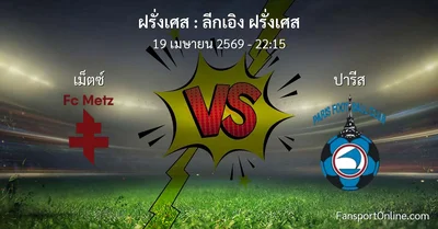 วิเคราะห์บอล ลีกเอิง ฝรั่งเศส ระหว่าง เม็ตซ์  พบ ปารีส (19 เมษายน 2569)