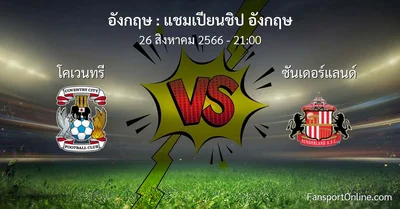 วิเคราะห์บอล แชมเปียนชิป อังกฤษ ระหว่าง โคเวนทรี พบ ซันเดอร์แลนด์ (26 สิงหาคม 2566)