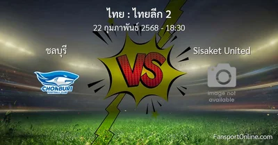 วิเคราะห์บอล ไทยลีก 2 ระหว่าง ชลบุรี พบ Sisaket United (22 กุมภาพันธ์ 2568)