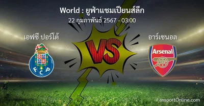 วิเคราะห์บอล ยูฟ่าแชมเปียนส์ลีก ระหว่าง เอฟซี ปอร์โต้ พบ อาร์เซนอล (22 กุมภาพันธ์ 2567)