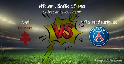 วิเคราะห์บอล ลีกเอิง ฝรั่งเศส ระหว่าง เม็ตซ์  พบ ปารีส แซงต์ แชร์กแมง (14 ธันวาคม 2568)