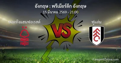วิเคราะห์บอล พรีเมียร์ลีก อังกฤษ ระหว่าง นอตทิงแฮมฟอเรสต์ พบ ฟูแล่ม (15 มีนาคม 2569)