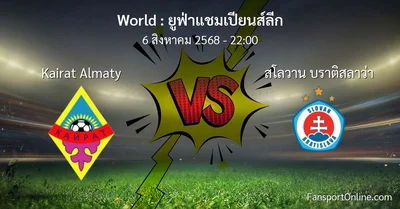 วิเคราะห์บอล ยูฟ่าแชมเปียนส์ลีก ระหว่าง Kairat Almaty พบ สโลวาน บราติสลาว่า (6 สิงหาคม 2568)