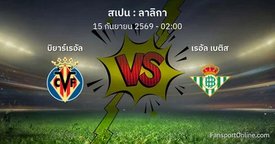 วิเคราะห์บอล ลาลิกา ระหว่าง บิยาร์เรอัล พบ เรอัล เบติส (15 กันยายน 2569)