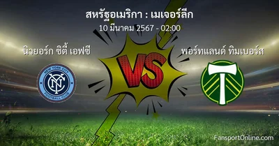 วิเคราะห์บอล เมเจอร์ลีก ระหว่าง นิวยอร์ก ซิตี้ เอฟซี พบ พอร์ทแลนด์ ทิมเบอร์ส (10 มีนาคม 2567)