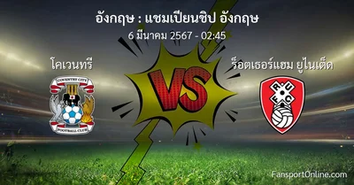 วิเคราะห์บอล แชมเปียนชิป อังกฤษ ระหว่าง โคเวนทรี พบ ร็อตเธอร์แฮม ยูไนเต็ด (6 มีนาคม 2567)