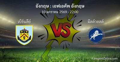 วิเคราะห์บอล เอฟเอคัพ อังกฤษ ระหว่าง เบิร์นลีย์ พบ มิลล์วอลล์ (10 มกราคม 2569)