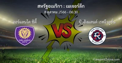วิเคราะห์บอล เมเจอร์ลีก ระหว่าง ออร์แลนโด ซิตี้ พบ นิวอิงแลนด์ เรฟโวลูชั่น (8 ตุลาคม 2566)