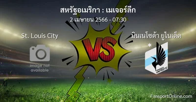 วิเคราะห์บอล เมเจอร์ลีก ระหว่าง St. Louis City พบ มินเนโซต้า ยูไนเต็ด (2 เมษายน 2566)