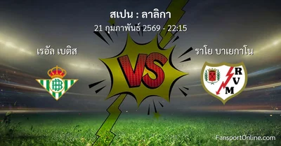 วิเคราะห์บอล ลาลิกา ระหว่าง เรอัล เบติส พบ ราโย บาเยกาโน (21 กุมภาพันธ์ 2569)