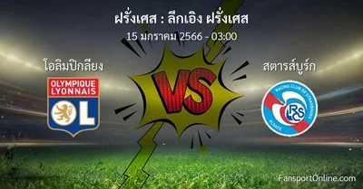 วิเคราะห์บอล ลีกเอิง ฝรั่งเศส ระหว่าง โอลิมปิกลียง พบ สตารส์บูร์ก (15 มกราคม 2566)