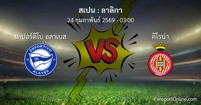 วิเคราะห์บอล ลาลิกา ระหว่าง เดปอร์ติโบ อลาเบส พบ คิโรน่า (24 กุมภาพันธ์ 2569)