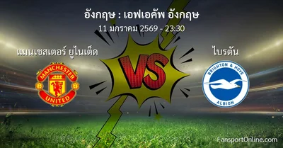 วิเคราะห์บอล เอฟเอคัพ อังกฤษ ระหว่าง แมนเชสเตอร์ ยูไนเต็ด พบ ไบรตัน (11 มกราคม 2569)