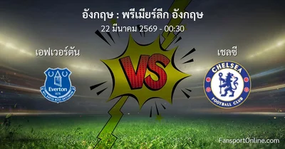วิเคราะห์บอล พรีเมียร์ลีก อังกฤษ ระหว่าง เอฟเวอร์ตัน พบ เชลซี (22 มีนาคม 2569)