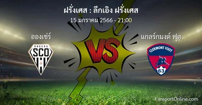 วิเคราะห์บอล ลีกเอิง ฝรั่งเศส ระหว่าง อองเช่ร์ พบ แกลร์กมงต์ ฟุต (15 มกราคม 2566)
