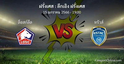 วิเคราะห์บอล ลีกเอิง ฝรั่งเศส ระหว่าง ล็อสก์ลีล พบ ทรัวส์ (15 มกราคม 2566)