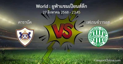 วิเคราะห์บอล ยูฟ่าแชมเปียนส์ลีก ระหว่าง คาราบัค พบ เฟเรนซ์วารอส (27 สิงหาคม 2568)
