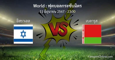 วิเคราะห์บอล ฟุตบอลกระชับมิตร ระหว่าง อิสราเอล พบ เบลารุส (11 มิถุนายน 2567)