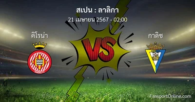 วิเคราะห์บอล ลาลิกา ระหว่าง คิโรน่า พบ กาดิซ (21 เมษายน 2567)