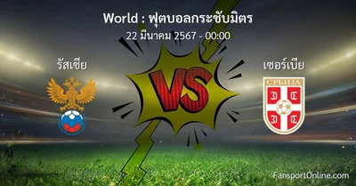 วิเคราะห์บอล ฟุตบอลกระชับมิตร ระหว่าง รัสเซีย พบ เซอร์เบีย (22 มีนาคม 2567)