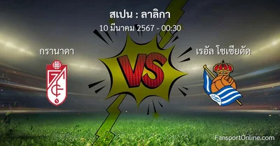 วิเคราะห์บอล ลาลิกา ระหว่าง กรานาดา พบ เรอัล โซเซียดัด (10 มีนาคม 2567)