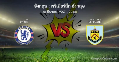 วิเคราะห์บอล พรีเมียร์ลีก อังกฤษ ระหว่าง เชลซี พบ เบิร์นลีย์ (30 มีนาคม 2567)