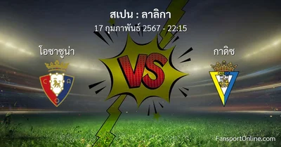 วิเคราะห์บอล ลาลิกา ระหว่าง โอซาซูน่า พบ กาดิซ (17 กุมภาพันธ์ 2567)