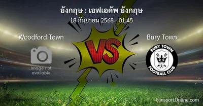 วิเคราะห์บอล เอฟเอคัพ อังกฤษ ระหว่าง Woodford Town พบ Bury Town (18 กันยายน 2568)