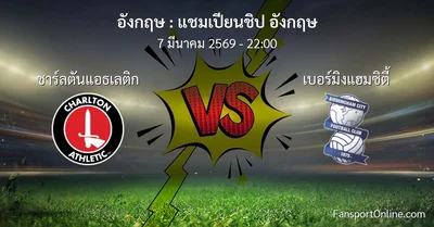 วิเคราะห์บอล แชมเปียนชิป อังกฤษ ระหว่าง ชาร์ลตันแอธเลติก พบ เบอร์มิงแฮมซิตี้ (7 มีนาคม 2569)