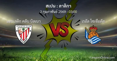 วิเคราะห์บอล ลาลิกา ระหว่าง แอธเลติก คลับ บิลเบา พบ เรอัล โซเซียดัด (2 กุมภาพันธ์ 2569)